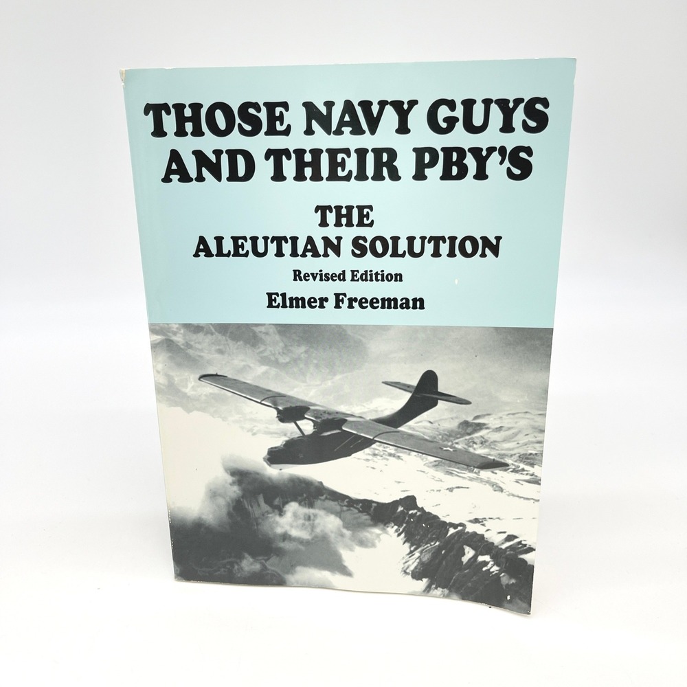 Those Navy Guys and Their PBYs Elmer Freeman Aleutian WWII Alaska 2002 PB Adak